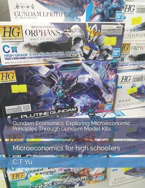 Gundam Economics: Exploring Microeconomic Principles Through Gundam Model Kits: Microeconomics for high schoolers (Paperback)