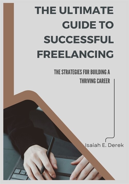The Ultimate Guide to Successful Freelancing: Strategies for Building a Thriving Career (Paperback)