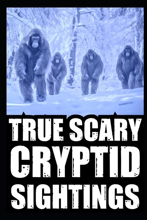 True Cryptid Sighting Horror Stories: Part 1 (Real Encounters with Sasquatch, Dogmen, Skinwalker, Wendigos, Rake...) (Paperback)