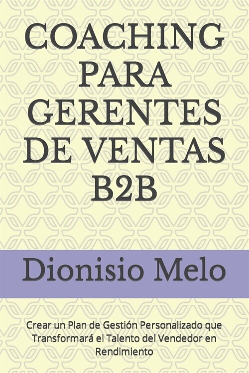 Coaching Para Gerentes de Ventas B2B: Crear un Plan de Gesti? Personalizado que Transformar?el Talento del Vendedor en Rendimiento (Paperback)