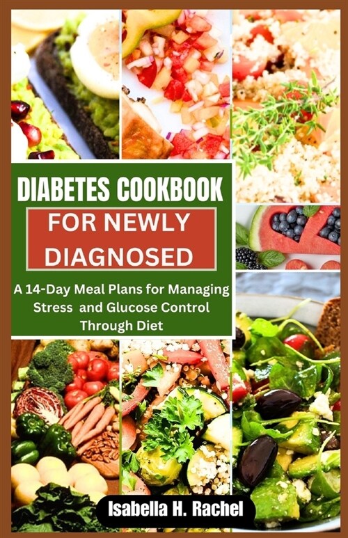 Diabetes Cookbook for a Newly Diagnosed: A 14-Day Meal Plan For Managing Stress and Glucose Control through Diet (Paperback)