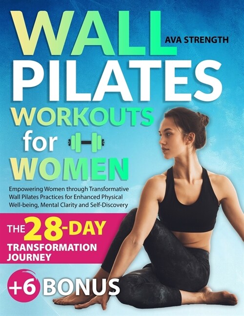 Wall Pilates Workouts for Women: Empowering Women through Transformative Wall Pilates Practices for Enhanced Physical Well-being, Mental Clarity and S (Paperback)