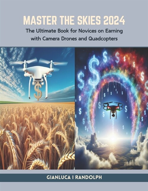 Master the Skies 2024: The Ultimate Book for Novices on Earning with Camera Drones and Quadcopters (Paperback)