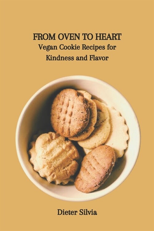 From Oven to Heart: Vegan Cookie Recipes for Kindness and Flavor (Paperback)