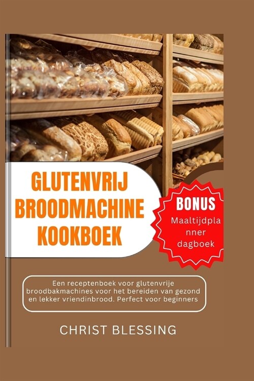 Glutenvrij Broodmachine Kookboek: Een receptenboek voor glutenvrije broodbakmachines voor het bereiden van gezond en lekker vriendinbrood. Perfect voo (Paperback)
