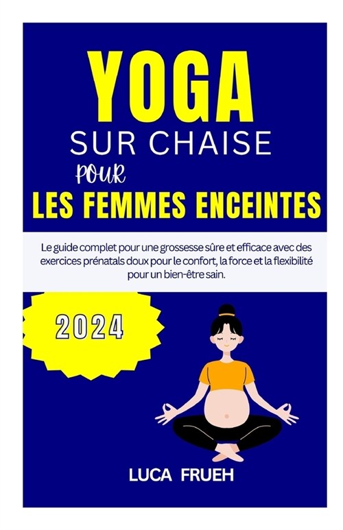 Yoga Sur Chaise Pour Les Femmes Enceintes: Le guide complet pour une grossesse s?e et efficace avec des exercices pr?atals doux pour le confort, la (Paperback)