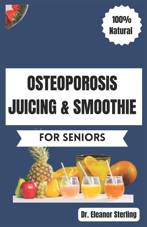 Osteoporosis Juicing & Smoothie Recipes Book for Seniors: 50 Vital, Quick, and Simple Homemade Nutrient-Rich Blends for Healthy Bones and General Well (Paperback)