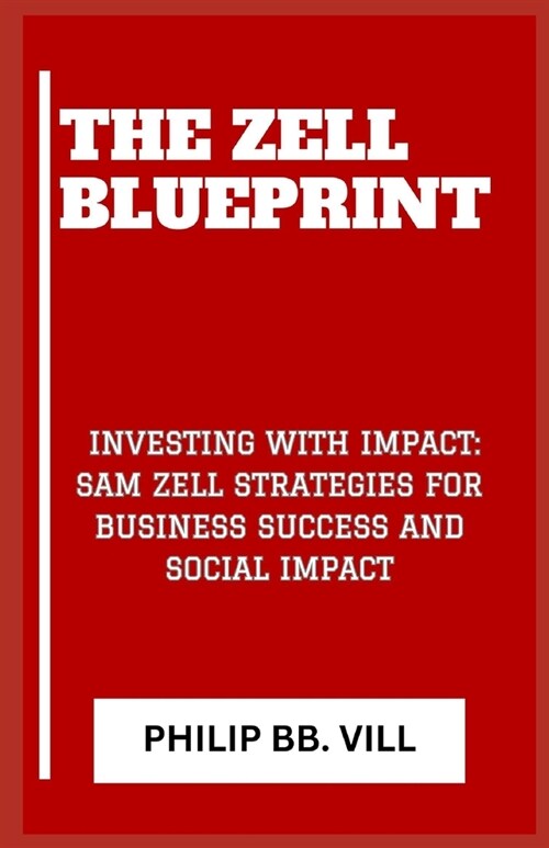The Zell Blueprint: Investing with Impact: Sam Zell Strategies for Business Success and Social Impact (Paperback)