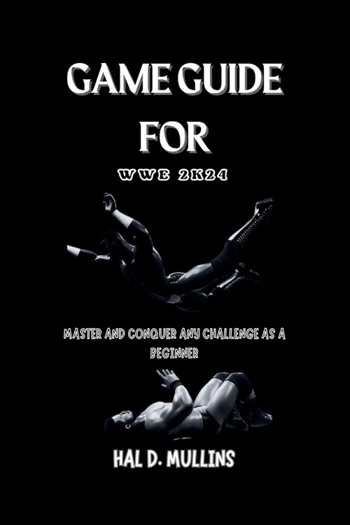 Game Guide for WWE 2K24: Master And Conquer Any Challenge As A Beginner (Paperback)