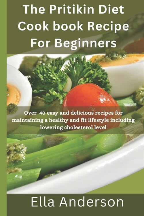 The pritikin diet cookbook recipe for beginners: Over 40 easy and delicious recipes for maintaining a healthy and fit lifestyle including lowering cho (Paperback)