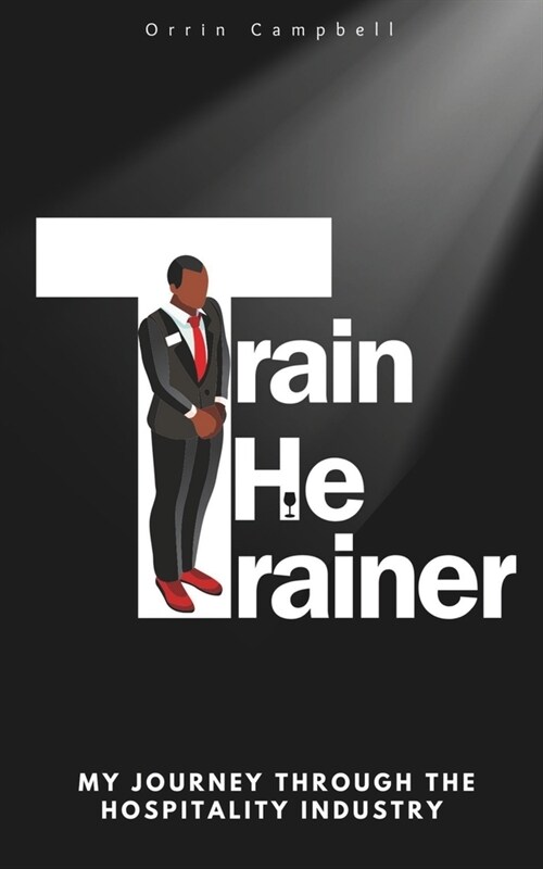 Train The Trainer: My journey through the hospitality industry (Paperback)