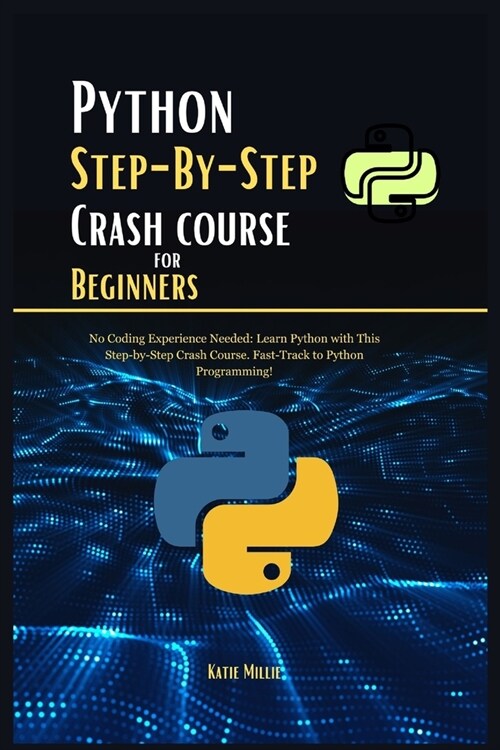 Python Step-By-Step Crash course for Beginners: No Coding Experience Needed: Learn Python with This Step-by-Step Crash Course. Fast-Track to Python Pr (Paperback)