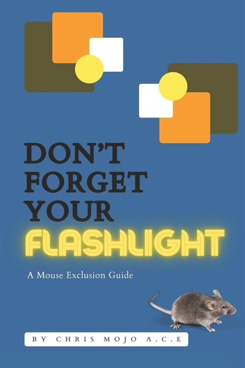 Dont Forget Your Flashlight: The Mouse Exclusion Manual (Paperback)