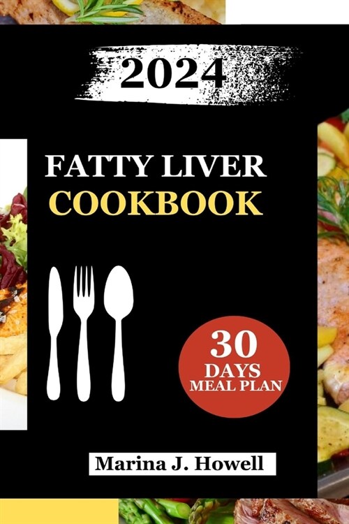 Fatty Liver Cookbook 2024: Revitalize Your Health with Nourishing Recipes to Reverse Fatty Liver-Your Guide to Healthier Living (Paperback)