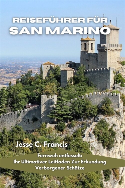 Reisef?rer f? San Marino: Fernweh entfesselt: Ihr ultimativer Leitfaden zur Erkundung verborgener Sch?ze (Paperback)