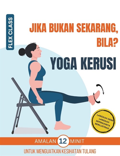 Jika Bukan Sekarang, Bila? YOGA KERUSI: Amalan 12 Minit Untuk Menguatkan Kesihatan Tulang - Langkah demi Langkah Sepenuhnya Berilustrasi (Paperback)