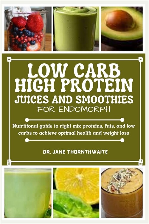 Low-Carb High Protein Juices and Smoothies for Endomorph: Nutritional guide to right mix proteins, fats, and low carbs to achieve optimal health and w (Paperback)