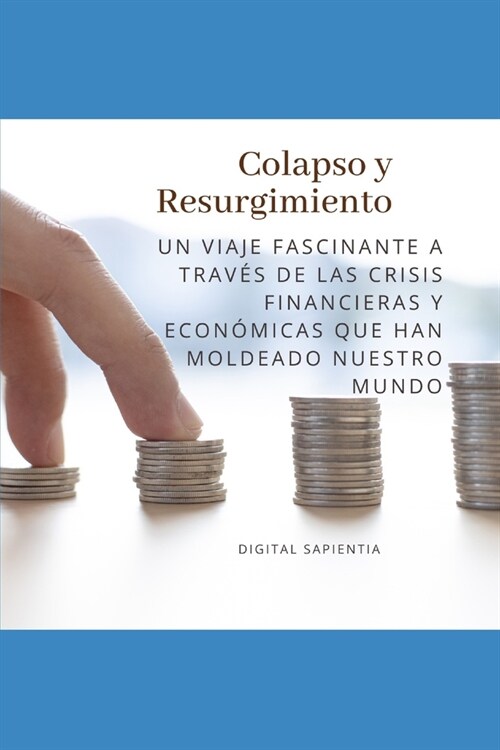 Colapso Y Resurgimiento: Un Viaje Fascinante a Trav? de las Crisis Financieras y Econ?icas que Han Moldeado Nuestro Mundo (Paperback)