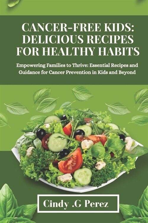 Cancer-Free Kids: DELICIOUS RECIPES FOR HEALTHY HABITS: Essential recipes for cancer prevention in kids (Paperback)