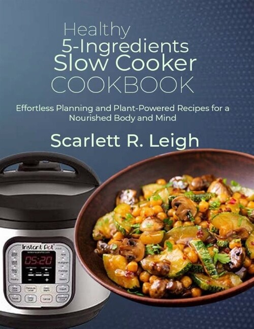 Healthy 5-Ingredients Slow Cooker Cookbook: Effortless and Nourishing Recipes for Simplified Home Cooking (Paperback)