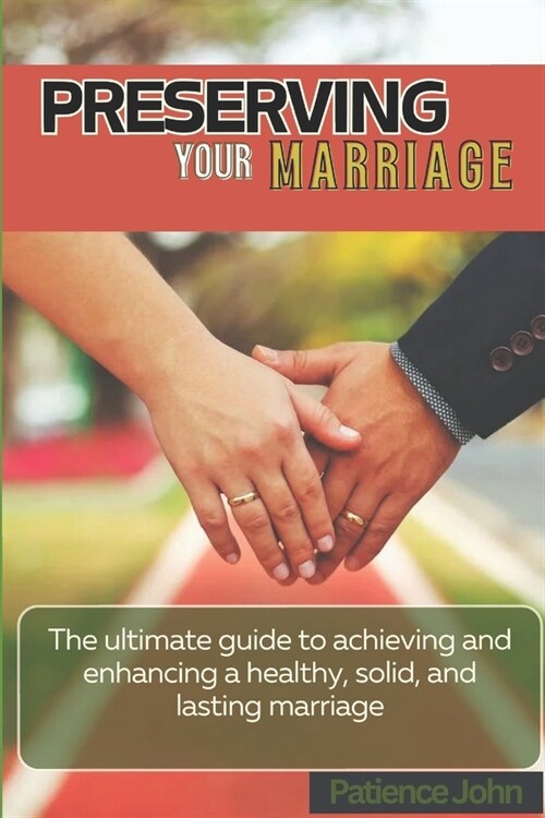 Preserving Your marriage: The ultimate guide to achieving and enhancing a healthy, solid, and lasting marriage (Paperback)