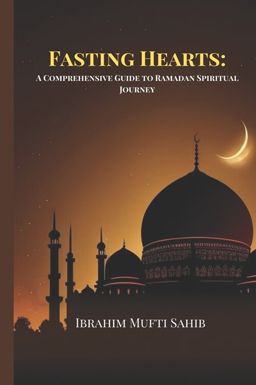 Fasting Hearts: A Comprehensive Guide to Ramadan Spiritual Journey (Paperback)