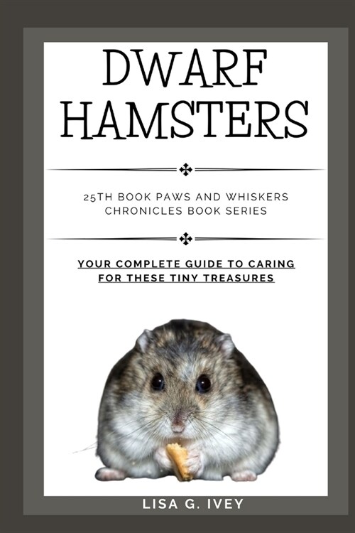 Dwarf Hamsters: Your Complete Guide to Caring for these Tiny Treasures (Paperback)