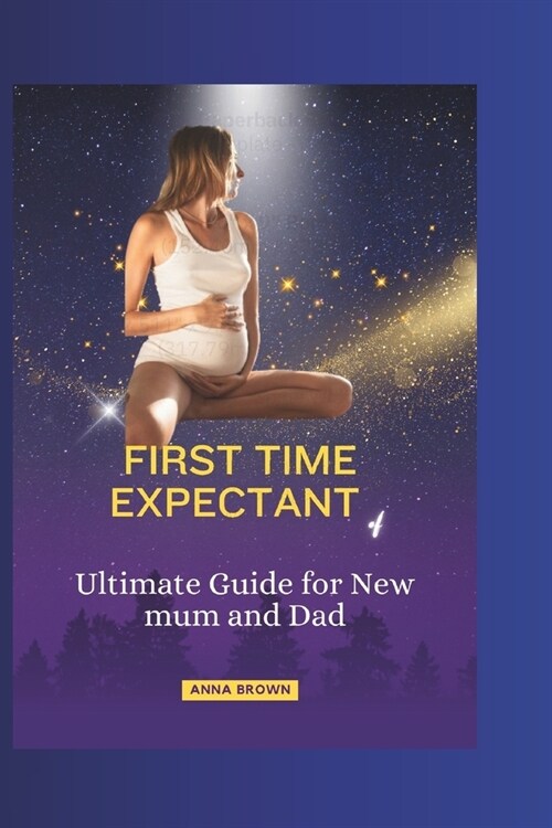 First Time Expectant: Ultimate Guide for New mum and Dad (Paperback)