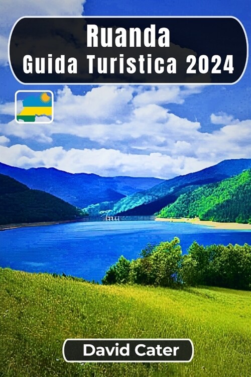 Ruanda Guida turistica 2024: Immersione nel cuore dellAfrica: Un viaggio tra natura, cultura, colline e vallate (Paperback)