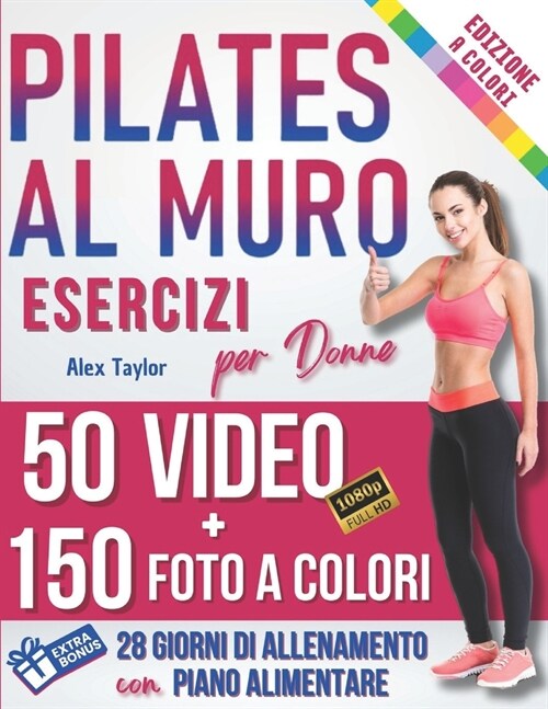 Pilates Al Muro: Trasformazione Totale in 28 Giorni GUIDA A COLORI con FOTO REALI & VIDEO per ogni Esercizio Modella, Rafforza e Tonifi (Paperback)
