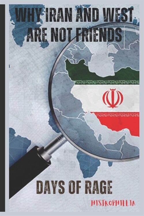 Why Iran and West are not Friends: Days of Rage (Paperback)