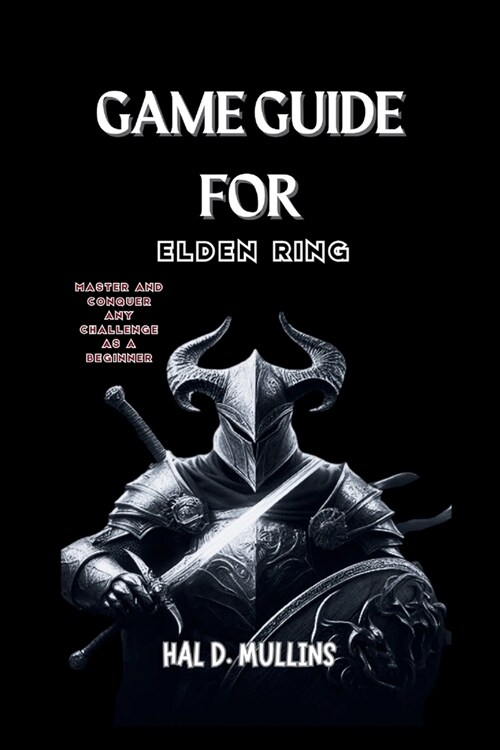 Game Guide for Elden Ring: Master And Conquer Any Challenge As A Beginner (Paperback)