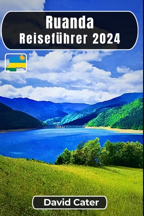 Ruanda Reisef?rer 2024: Eintauchen in das Herz Afrikas: Eine Reise durch Natur, Kultur, Berge und T?er (Paperback)