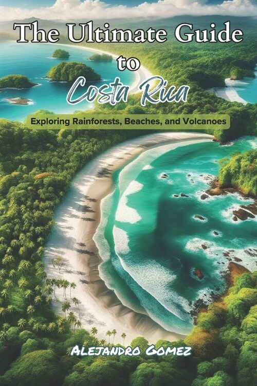 The Ultimate Guide to Costa Rica: Exploring Rainforests, Beaches, and Volcanoes (Paperback)