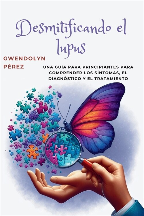 Desmitificando el lupus: Una gu? para principiantes para comprender los s?tomas, el diagn?tico y el tratamiento (Paperback)
