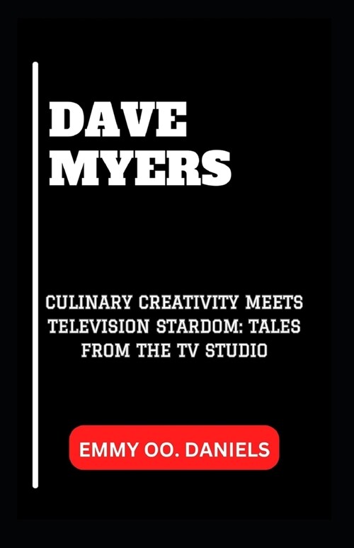 Dave Myers: Culinary Creativity Meets Television Stardom: Tales from the TV Studio (Paperback)