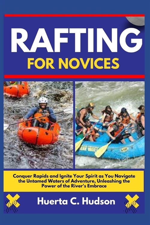 Rafting for Novices: Conquer Rapids and Ignite Your Spirit as You Navigate the Untamed Waters of Adventure, Unleashing the Power of the Riv (Paperback)