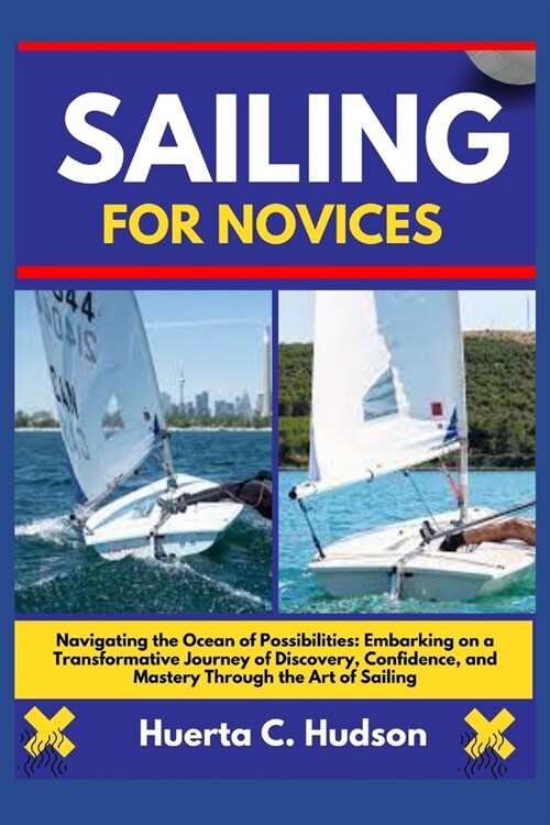Sailing for Novices: Navigating the Ocean of Possibilities: Embarking on a Transformative Journey of Discovery, Confidence, and Mastery Thr (Paperback)