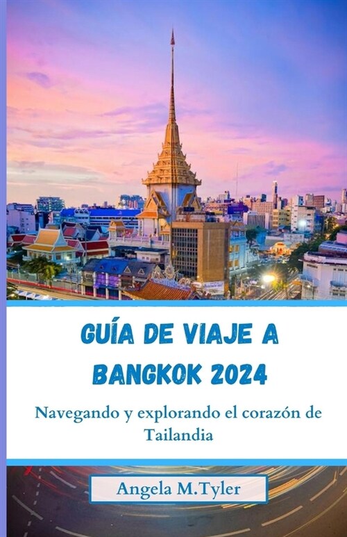 Gu? de Viaje a Bangkok 2024: Navegando y explorando el coraz? de Tailandia (Paperback)