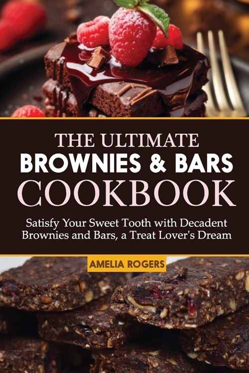 The Ultimate Brownies & Bars Cookbook: Satisfy Your Sweet Tooth with Decadent Brownies and Bars, a Treat Lovers Dream (Paperback)