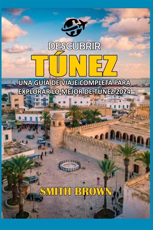 Descubrir T?ez: Una Gu? de Viaje Completa Para Explorar Lo Mejor de T?ez 2024 (Paperback)