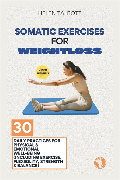 Somatic Exercises for Weight Loss: 30 Daily Practices for Physical & Emotional Well-being (Including Exercise, Flexibility, Strength & Balance) (Paperback)