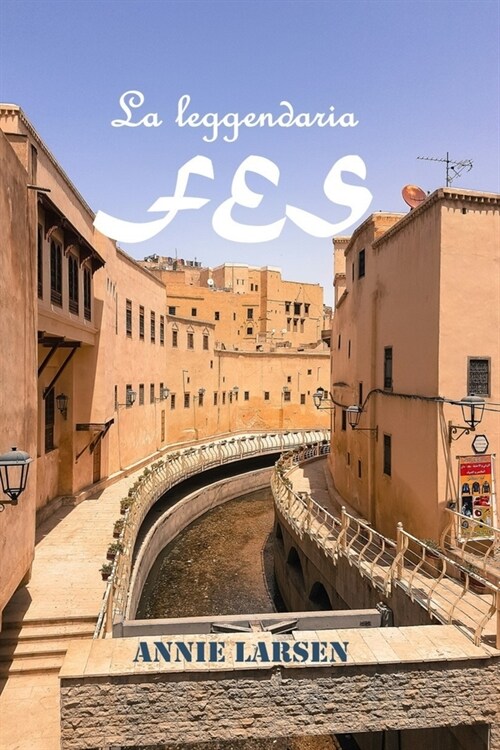 La leggendaria Fes 2024 2025: Un viaggio senza tempo attraverso lenigmatica capitale culturale del Marocco. (Paperback)