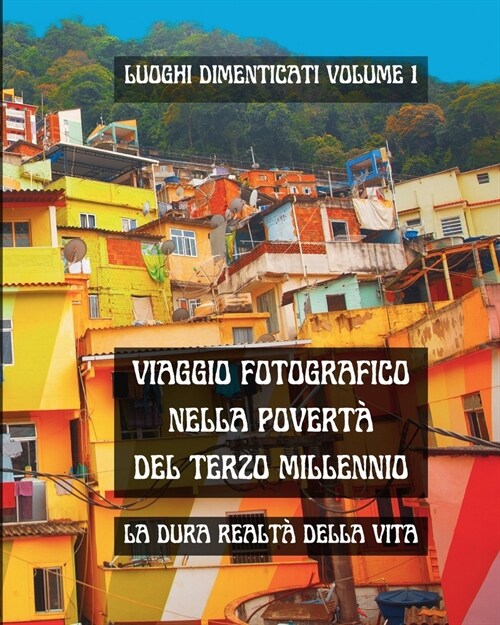 Viaggio Fotografico nella Povert?del Terzo Millennio: Luoghi dimenticati Volume 1: La dura realt?della vita in un fotolibro in Bianco e Nero (Paperback)