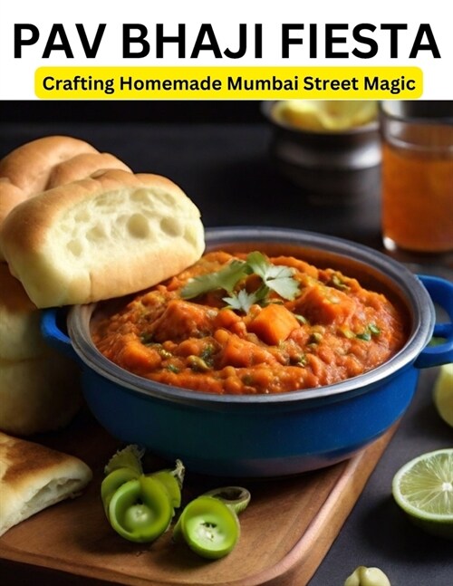 Pav Bhaji Fiesta: Crafting Homemade Mumbai Street Magic (Paperback)