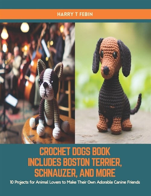 Crochet Dogs Book Includes Boston Terrier, Schnauzer, and More: 10 Projects for Animal Lovers to Make Their Own Adorable Canine Friends (Paperback)