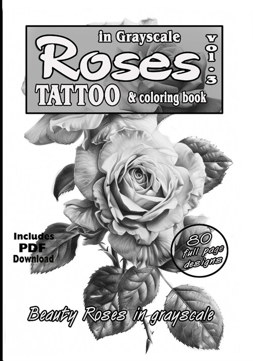 Roses in grayscale vol. 3 - A Tattoo reference and coloring book: A collection of photorealistic Roses for tattooing and Coloring (Paperback)