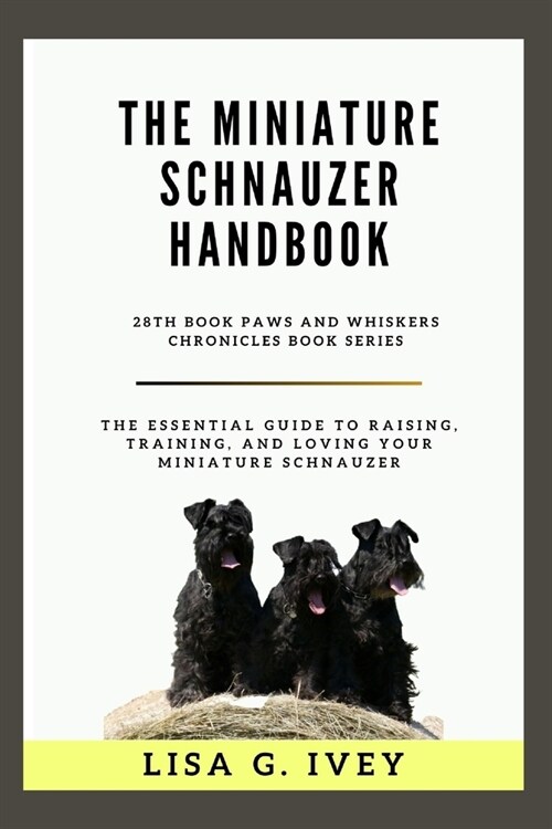 The Miniature Schnauzer Handbook: The Essential Guide to Raising, Training, and Loving Your Miniature Schnauzer (Paperback)