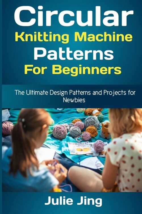 Circular Knitting Machine Patterns for Beginners: The Ultimate Design Patterns and Projects for Newbies (Paperback)