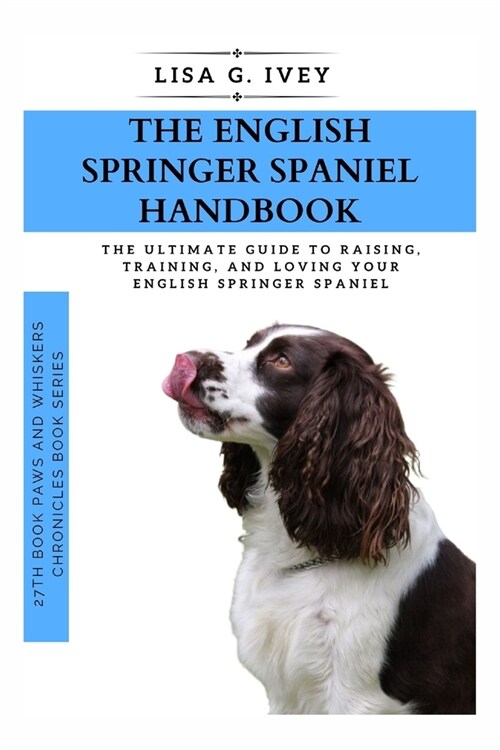 The English Springer Spaniel Handbook: The Ultimate Guide to Raising, Training, and Loving Your English Springer Spaniel (Paperback)